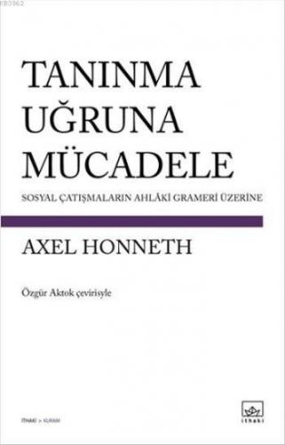 Tanınma Uğruna Mücadele; Sosyal Çatışmaların Ahlaki Grameri Üzerine | 