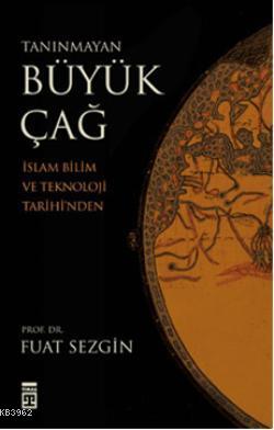 Tanınmayan Büyük Çağ | Fuat Sezgin | Timaş Tarih