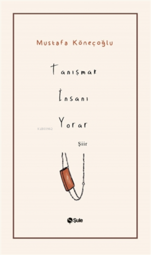 Tanışmak İnsanı Yorar | Mustafa Köneçoğlu | Şule Yayınları