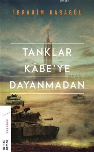 Tanklar Kabe'ye Dayanmadan | İbrahim Karagül | Ketebe Yayınları