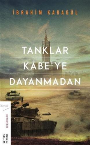 Tanklar Kabe'ye Dayanmadan | İbrahim Karagül | Ketebe Yayınları