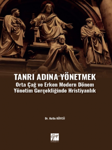 Tanrı Adına Yönetmek ;Orta Çağ ve Erken Modern Dönem Yönetim Gerçekliğ