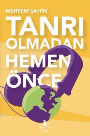 Tanrı Olmadan Hemen Önce | Meryem Şahin | Gnome Kitap