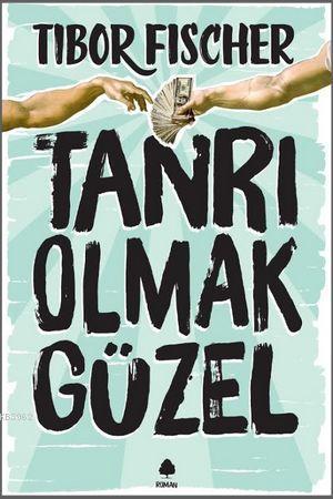 Tanrı Olmak Güzel | Tibor Fischer | April Yayıncılık