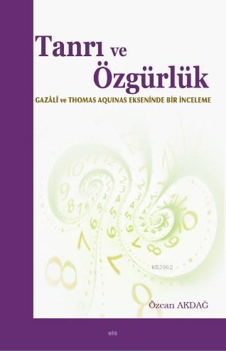 Tanrı ve Özgürlük; Gazali ve Thomas Aquinas Ekseninde Bir İnceleme | Ö