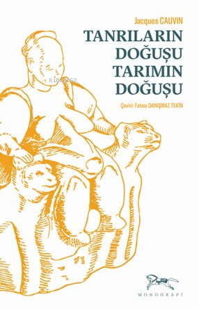 Tanrıların Doğuşu Tarımın Doğuşu | Jacques Cauvin | Monografi Yayınlar