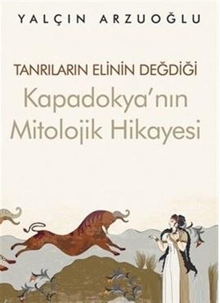 Tanrıların Elinin Değdiği Kapadokya'nın Mitolojik Hikayesi | Yalçın Ar