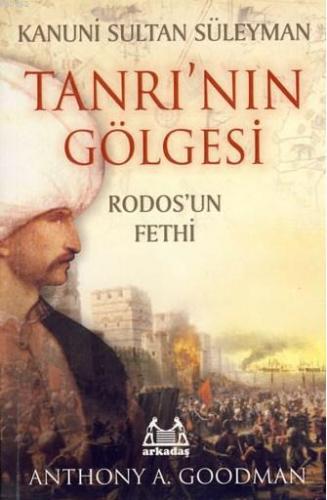 Tanrı'nın Gölgesi; Rodos'un Fethi | Anthony A. Goodman | Arkadaş Yayın