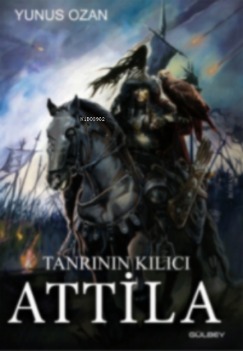 Tanrının Kılıcı Attila | Yunus Ozan | Gülbey Yayınları