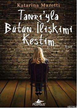 Tanrı'yla Bütün İlişkimi Kestim | Katarina Mazetti | Pegasus Yayıncılı