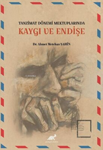 Tanzimat Dönemi Mektuplarında Kaygı ve Endişe | Ahmet Metehan Şahin | 