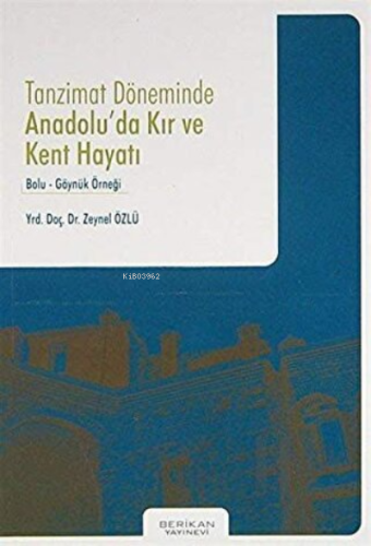 Tanzimat Döneminde Anadolu'da Kır ve Kent Hayatı | Zeynel Özlü | Berik