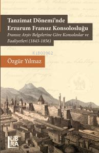 Tanzimat Döneminde Erzurum Fransız Konsolosluğu;Fransız Arşiv Belgeler