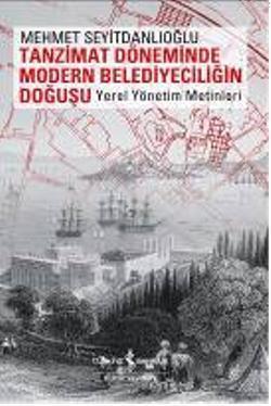 Tanzimat Döneminde Modern Belediyeciliğin Doğuşu; Yerel Yönetim Metinl