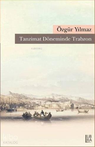 Tanzimat Döneminde Trabzon | Özgür Yılmaz | Libra Kitap