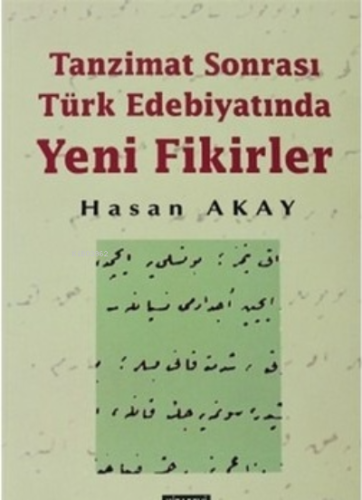 Tanzimat Sonrası Türk Edebiyatında Yeni Fikirler | Hasan Akay | Kitabe