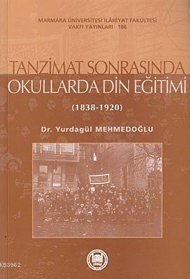 Tanzimat Sonrasında Okullarda Din Eğitimi; (1838-1920) | Yurdagül Mehm