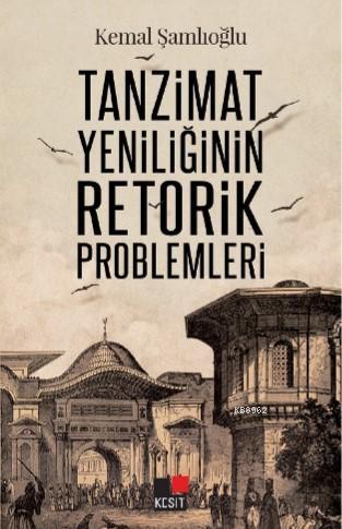 Tanzimat Yeniliğinin Retorik Problemleri | Kemal Şamlıoğlu | Kesit Yay