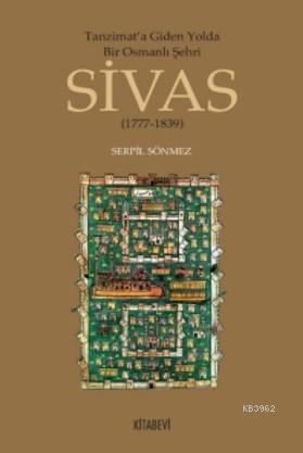 Tanzimata Giden Yolda Bir Osmanlı Şehri Sivas; 1777-1839 | Serpil Sönm