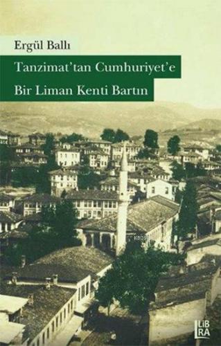 Tanzimat'tan Cumhuriyet'e Bir Liman Kenti Bartın | Ergül Ballı | Libra