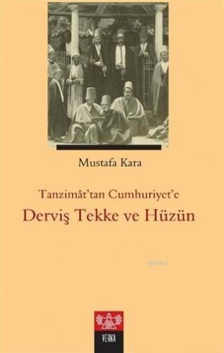 Tanzimat'tan Cumhuriyet'e Derviş Tekke ve Hüzün | Mustafa Kara | Verka