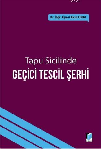 Tapu Sicilinde Geçici Tescil Şerhi | Akın Ünal | Adalet Yayınevi