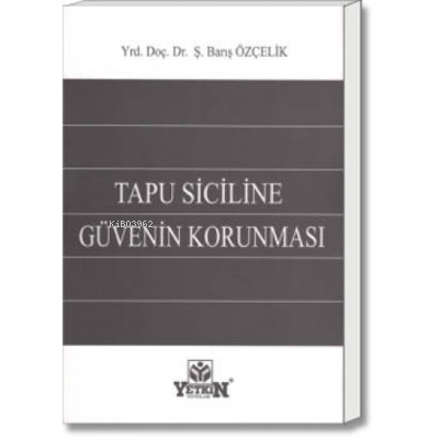 Tapu Siciline Güvenin Korunması | Ş. Barış Özçelik | Yetkin Yayınları