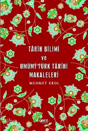 Tarih Bilimi ve Umümi Türk Tarihi | Mehmet Erol | Gece Kitaplığı Yayın