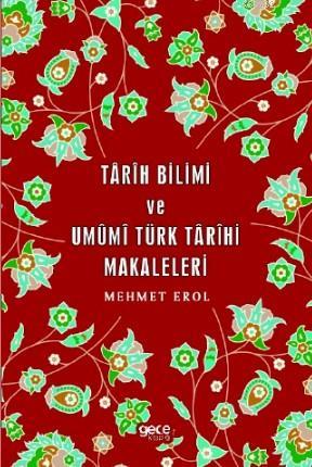 Tarih Bilimi ve Umümi Türk Tarihi | Mehmet Erol | Gece Kitaplığı Yayın