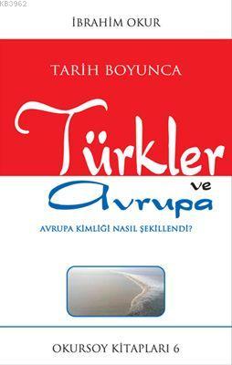 Tarih Boyunca Türkler ve Avrupa | İbrahim Okur | Okursoy Kitapları