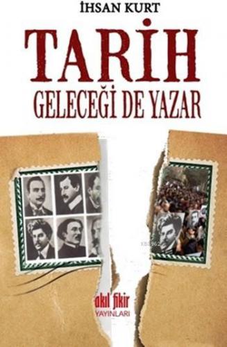 Tarih Geleceği de Yazar | İhsan Kurt | Akıl Fikir Yayınları