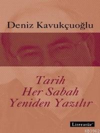 Tarih Her Sabah Yeniden Yazılır | Deniz Kavukçuoğlu | Literatür Yayınc