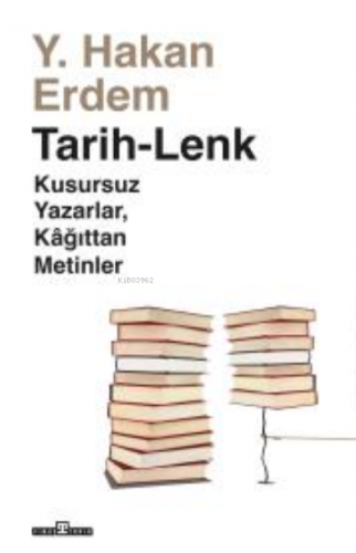 Tarih-Lenk /Kusursuz Yazarlar, Kağıttan Metinler | Y. Hakan Erdem | Ti