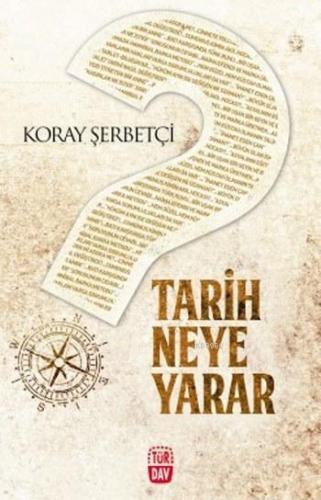 Tarih Neye Yarar? | Koray Şerbetçi | Türdav Basım Yayım Ticaret