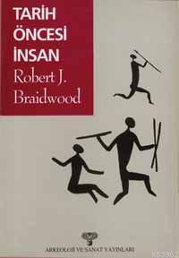 Tarih Öncesi İnsan | Robert J. Braidwood | Arkeoloji ve Sanat Yayınlar