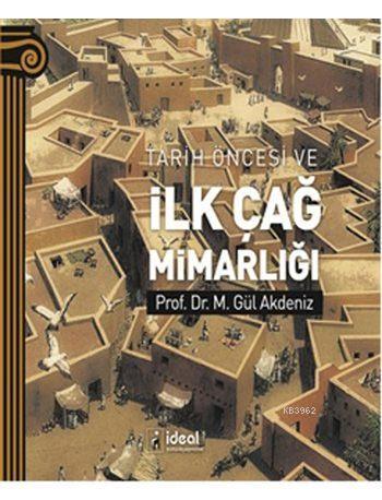 Tarih Öncesi ve İlk Çağ Mimarlığı | M. Gül Akdeniz | İdeal Kültür Yayı