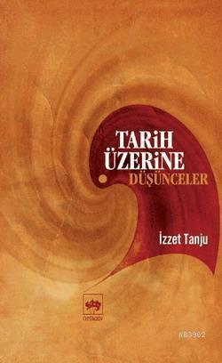 Tarih Üzerine Düşünceler | İzzet Tanju | Ötüken Neşriyat