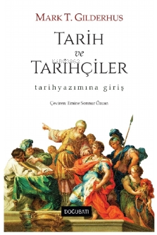 Tarih Ve Tarihçiler Tarih Yazımına Giriş | Mark T. Gilderhus | Doğu Ba