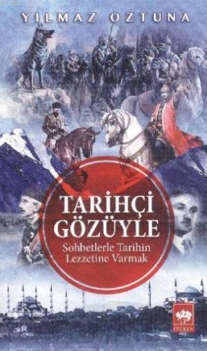 Tarihçi Gözüyle; Sohbetlerle Tarihin Lezzetine Varmak | Yılmaz Öztuna 