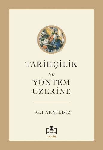 Tarihçilik ve Yöntem Üzerine | Ali Akyıldız | Timaş Akademi