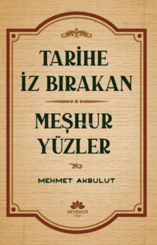 Tarihe İz Bırakan Meşhur Yüzler | Mehmet Akbulut | Mevsimler Kitap