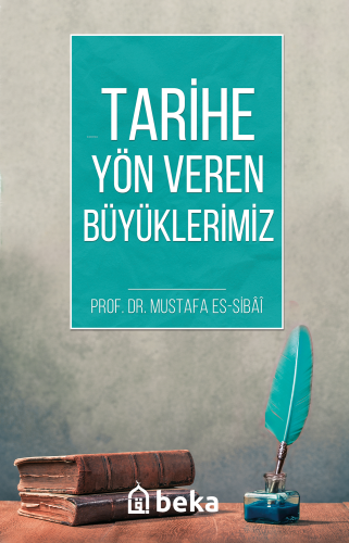 Tarihe Yön Veren Büyüklerimiz | Mustafa Es-Sibâî | Beka Yayınları