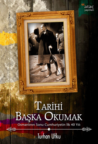 Tarihi Başka Okumak; Osmanlı'nın Sonu Cumhuriyetin İlk 40 Yılı | Turha