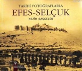 Tarihi Fotoğraflarıyla Efes - Selçuk | Nezih Başgelen | Arkeoloji ve S