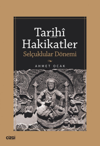 Tarihi Hakikatler (Selçuklular Dönemi) | Ahmet Ocak | Çizgi Kitabevi