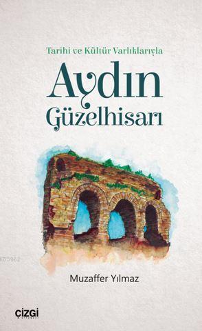 Tarihi ve Kültür Varlıklarıyla Aydın Güzelhisarı | Muzaffer Yılmaz | Ç