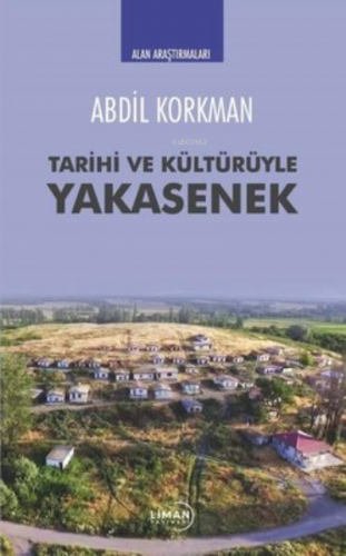 Tarihi ve Kültürüyle Yakasenek | Abdil Korkman | Liman Yayınevi