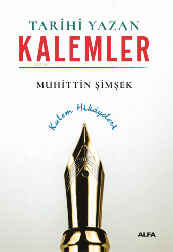 Tarihi Yazan Kalemler;Kalem Hikayeleri | Muhittin Şimşek | Alfa Basım 