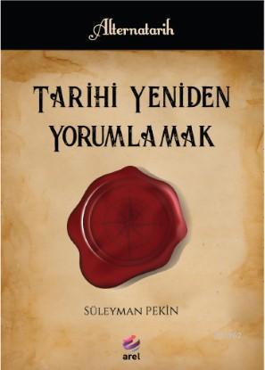 Tarihi Yeniden Yorumlamak | Süleyman Pekin | Arel Kitap