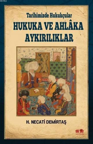 Tarihimizde Hukukçular Hukuka ve Ahlaka Aykırılıklar | H. Necati Demir